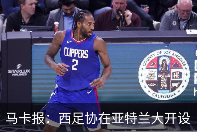 马卡报：西足协在亚特兰大开设“西班牙之家”，展示球队历史荣誉